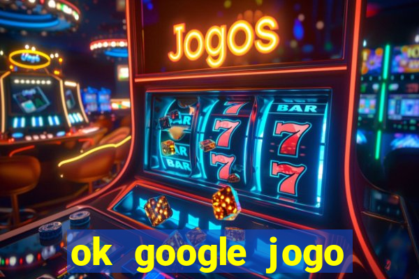 ok google jogo para ganhar dinheiro